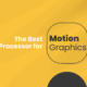 the Best Processor for Motion Graphics