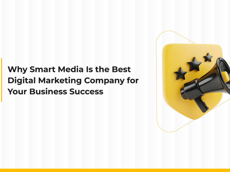 Why Smart Media Is the Best Digital Marketing Company for Your Business Success