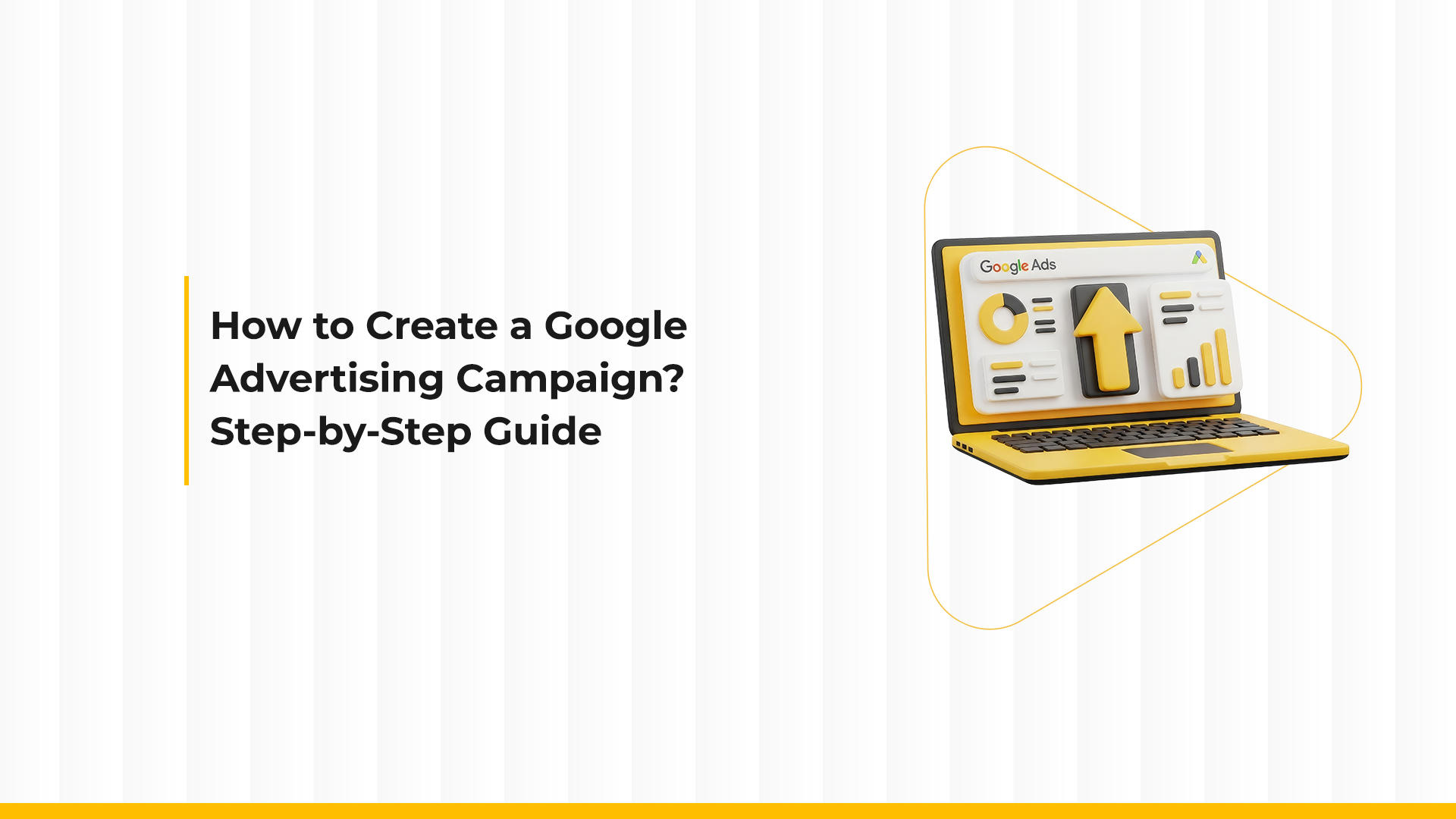 How to Create a Google Ads Campaign: Step-by-Step Guide