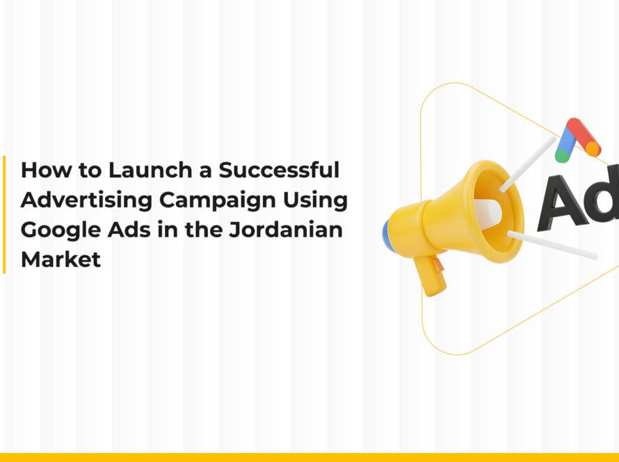 How to Launch a Successful Advertising Campaign Using Google Ads in the Jordanian Market