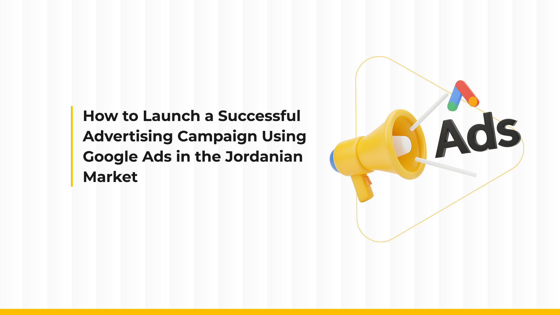 How to Launch a Successful Advertising Campaign Using Google Ads in the Jordanian Market