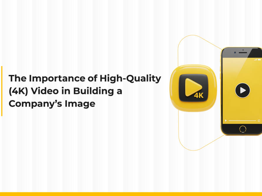 The Importance of High-Quality Video (4K) in Building a Company’s Image