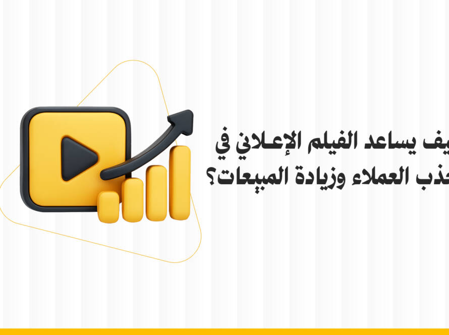 كيف يساعد الفيلم الإعلاني في جذب العملاء وزيادة المبيعات؟